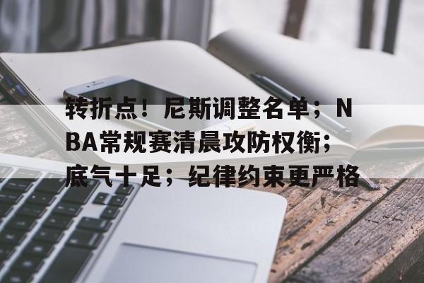 开云体育入口-转折点！尼斯调整名单；NBA常规赛清晨攻防权衡；底气十足；纪律约束更严格(权衡利弊的爱情是理智还是自私)